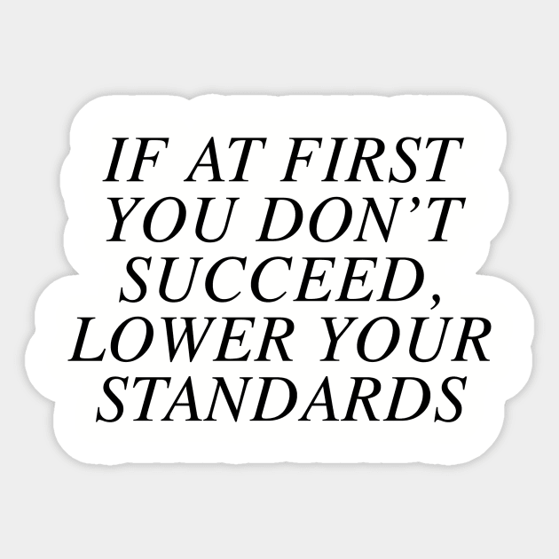 If at first you don't succeed, lower your standards Sticker by slogantees